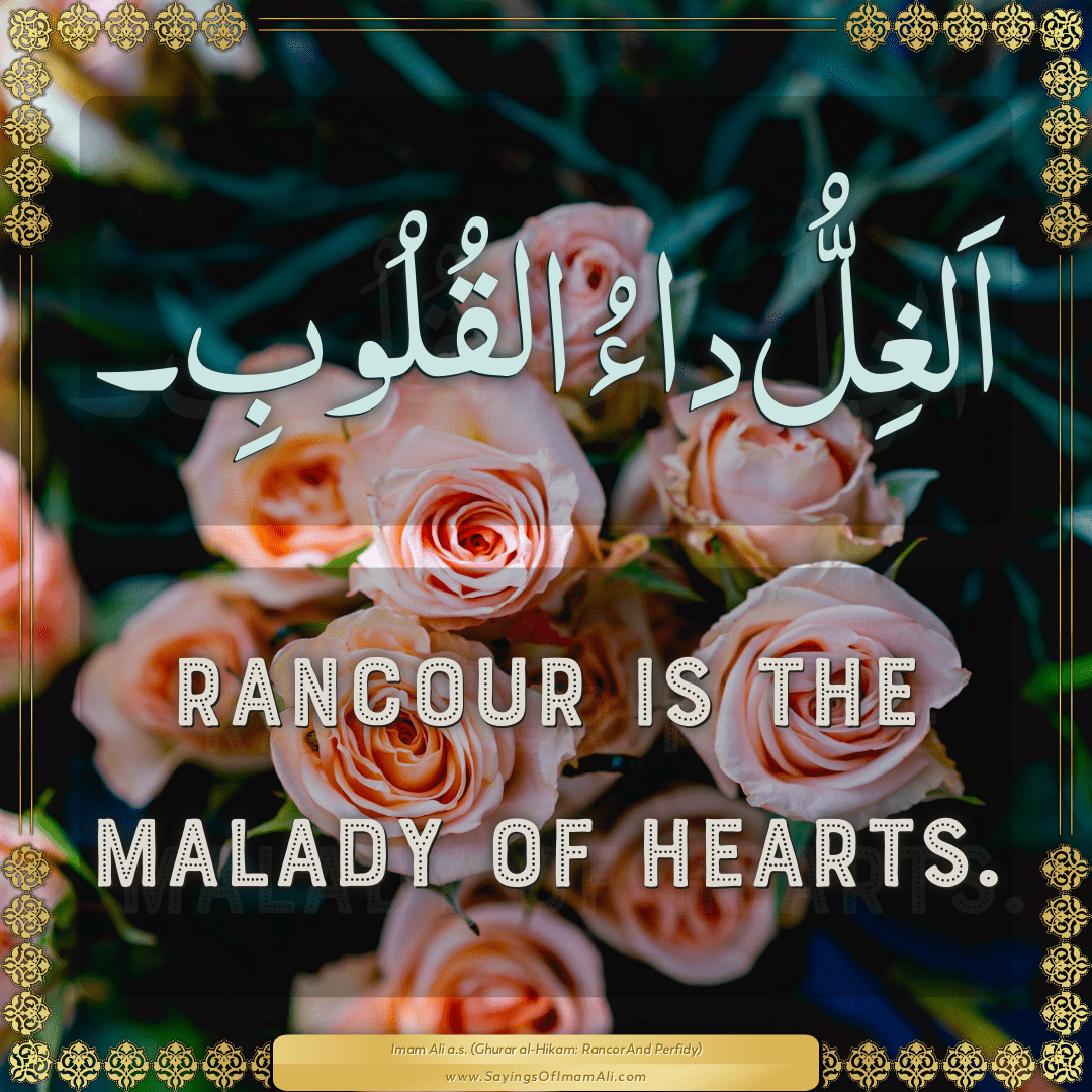 Rancour is the malady of hearts.